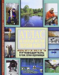 Атлас по клёвым местам Тверской области. Путеводитель по рекам, озёрам и водохранилищам