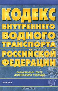 Кодекс внутреннего водного транспорта Российской Федерации. Официальный текст, действующая редакция Кодекс внутреннего водного транспорта Российской Федерации. Официальный текст, действующая редакция